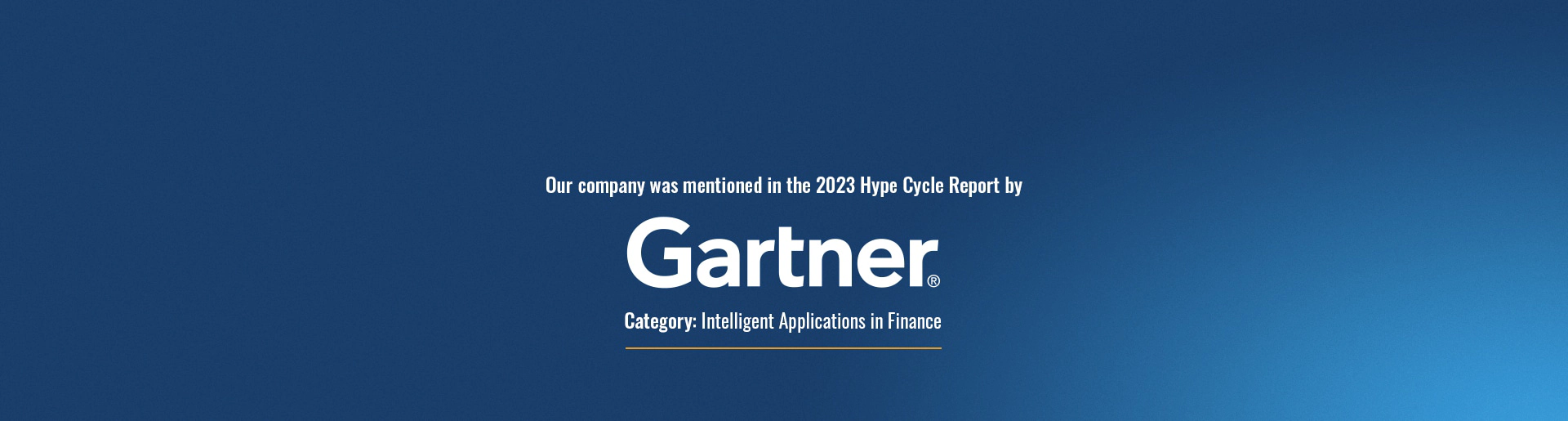 Our company was mentioned in the 2023 Hype Cycle Report by Gartner [logo]. Category: Intelligent Applications in Finance